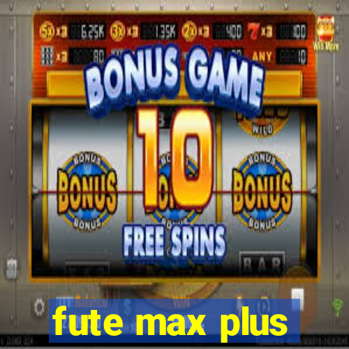 fute max plus